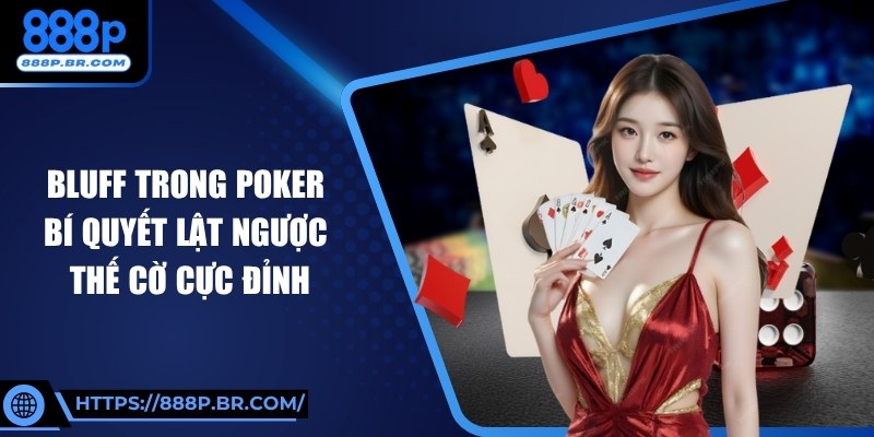 Bluff Trong Poker – Bí Quyết Lật Ngược Thế Cờ Cực Đỉnh